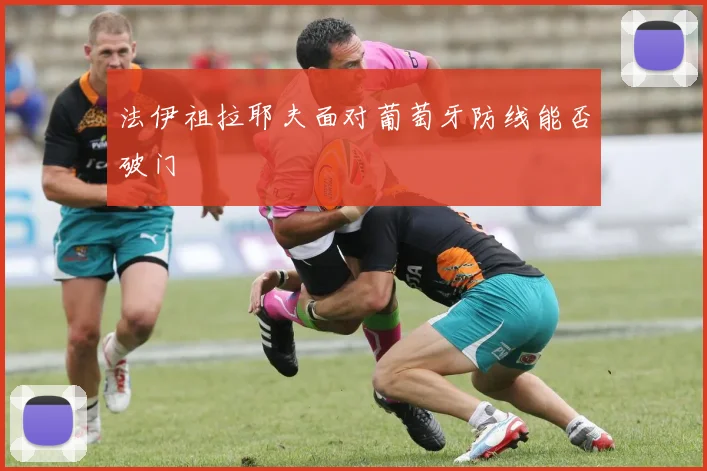 法伊祖拉耶夫面对葡萄牙防线能否破门