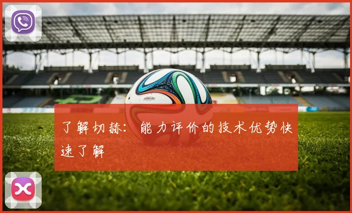 了解切赫：能力评价的技术优势快速了解