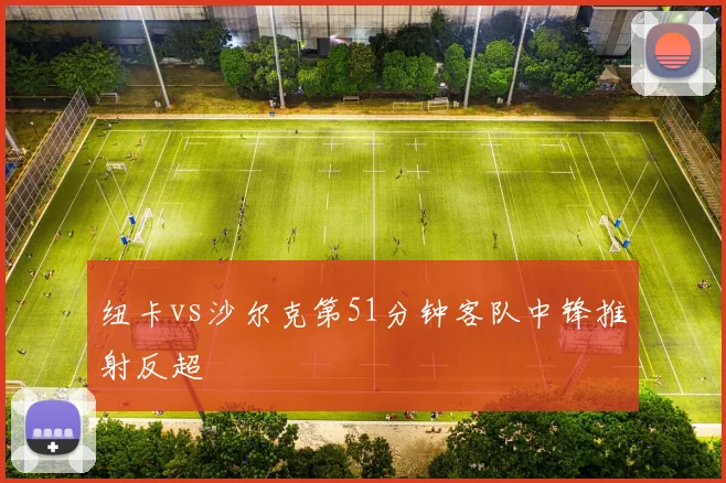 纽卡vs沙尔克第51分钟客队中锋推射反超